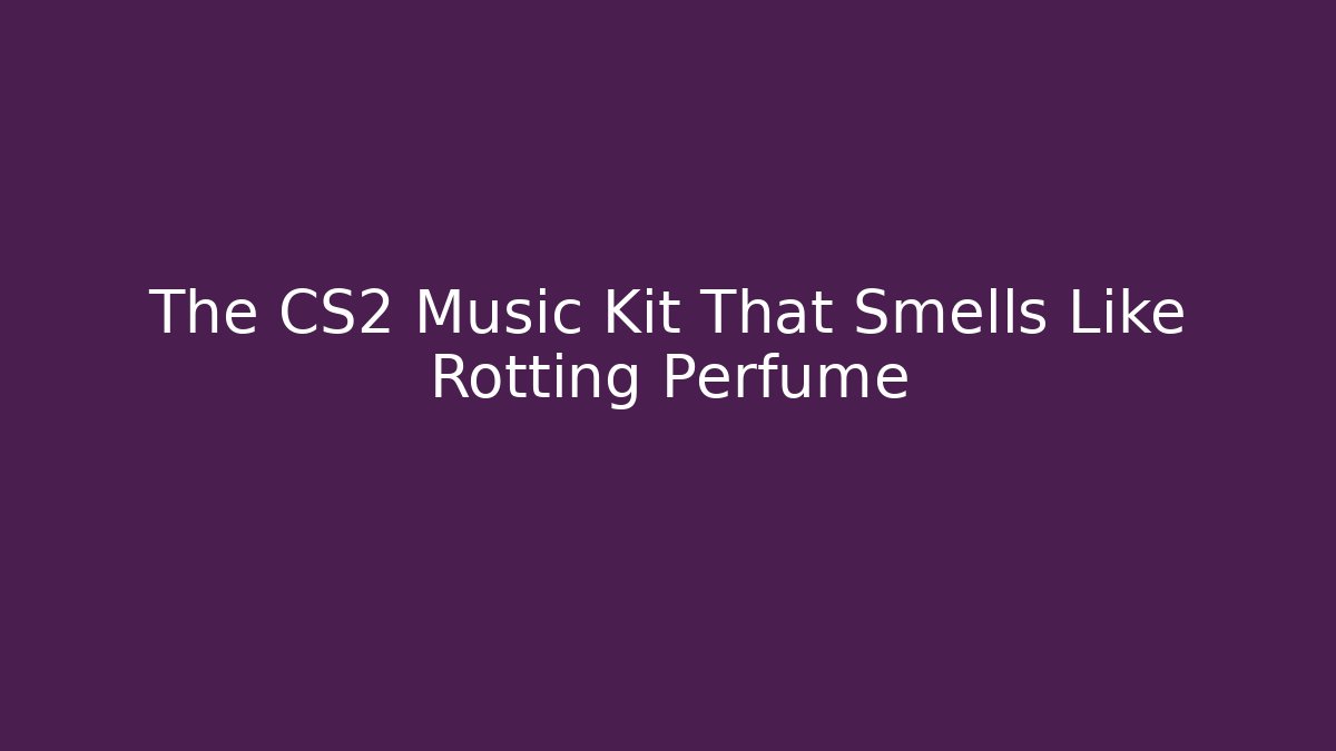 The CS2 Music Kit That Smells Like Rotting Perfume - Critter Realm