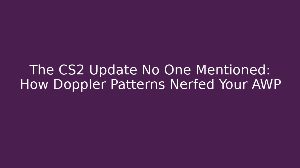 The CS2 Update No One Mentioned: How Doppler Patterns Nerfed Your AWP - Critter Realm