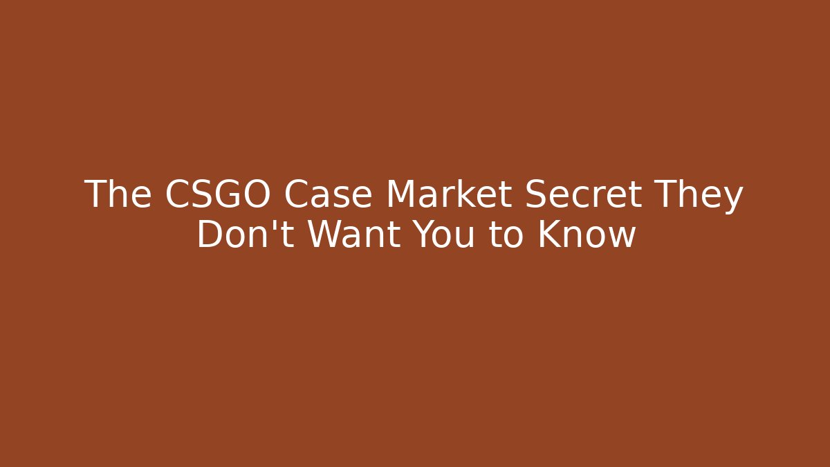 The CSGO Case Market Secret They Don’t Want You to Know