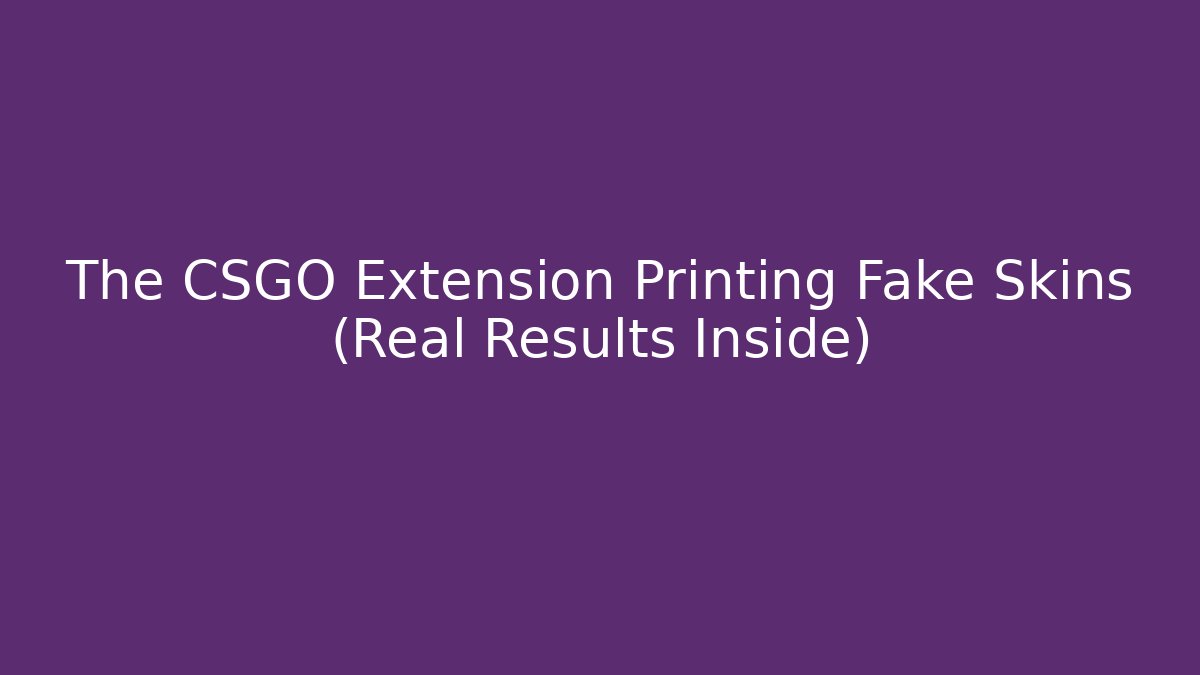 The CSGO Extension Printing Fake Skins (Real Results Inside)