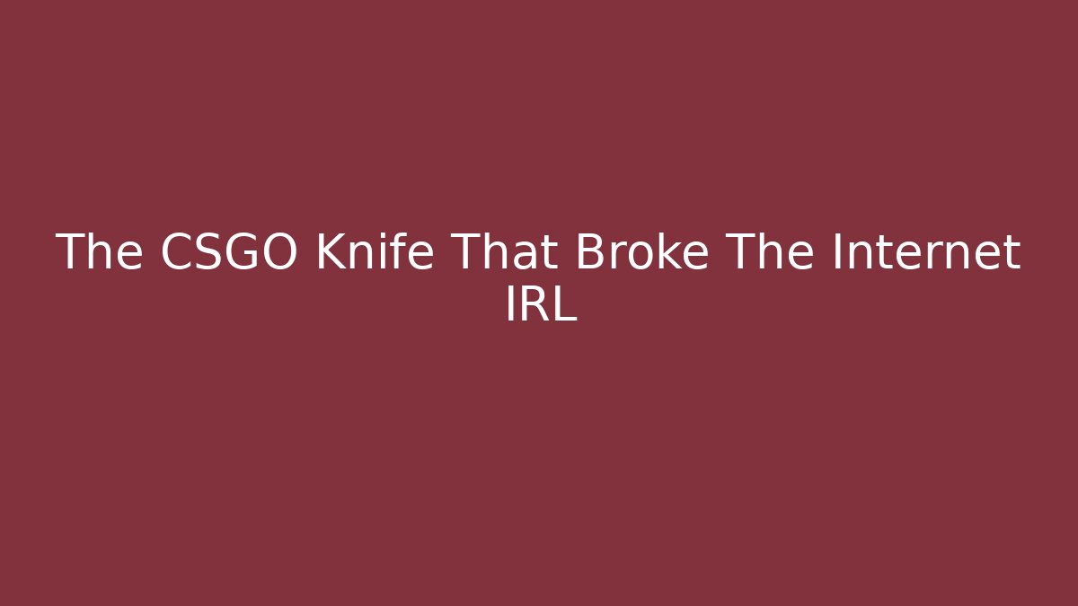 The CSGO Knife That Broke The Internet IRL