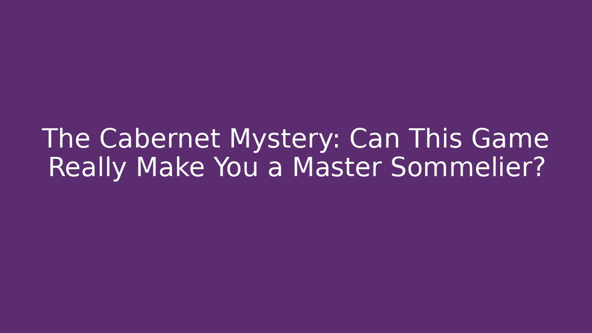 The Cabernet Mystery: Can This Game Really Make You a Master Sommelier?