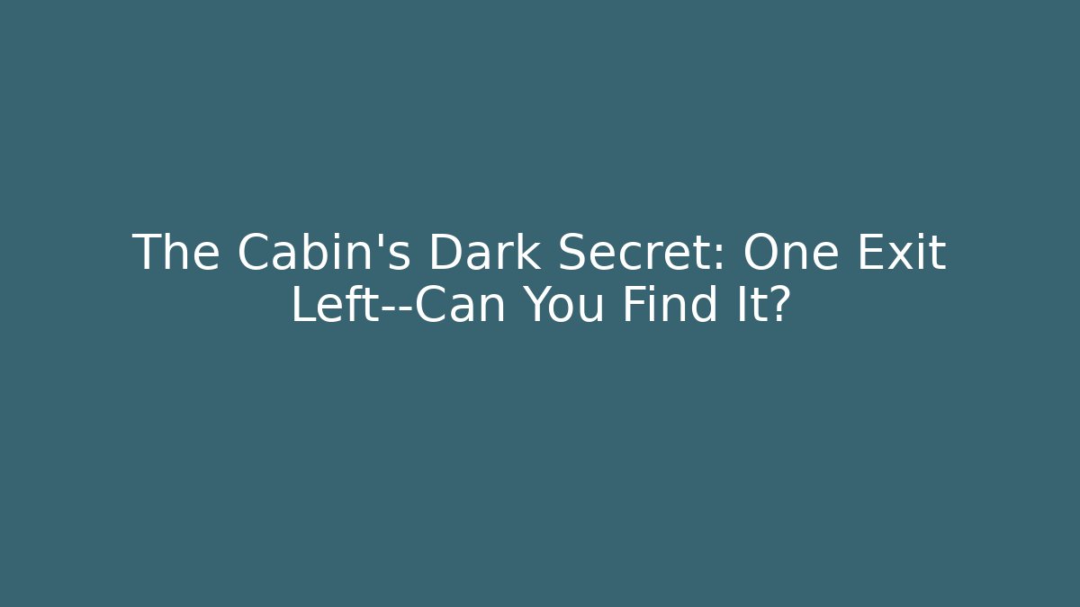 The Cabin's Dark Secret: One Exit Left—Can You Find It?