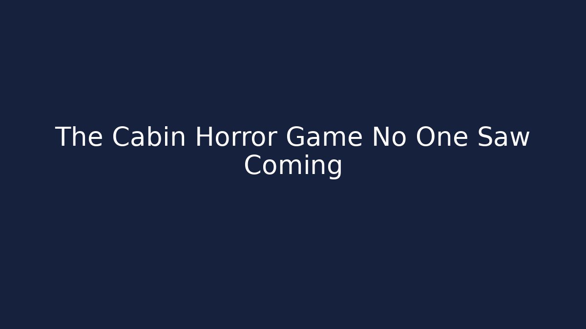 The Cabin Horror Game No One Saw Coming