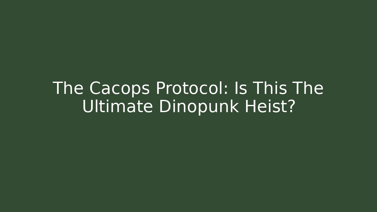 The Cacops Protocol: Is This The Ultimate Dinopunk Heist?