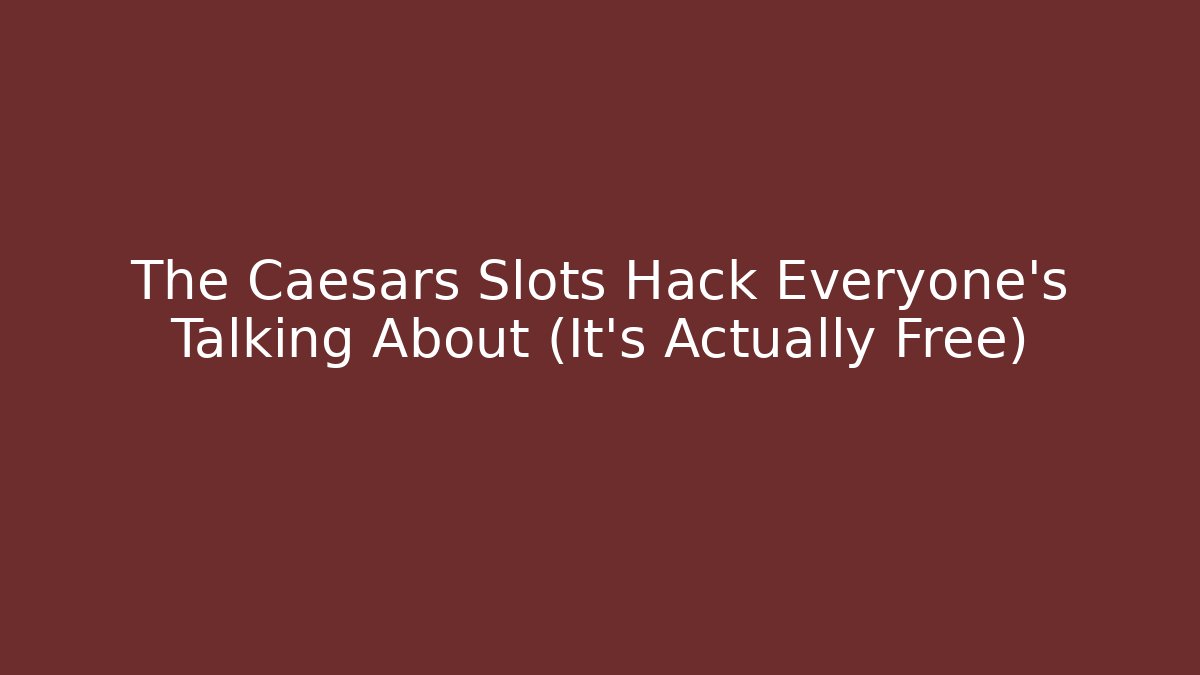 The Caesars Slots Hack Everyone’s Talking About (It’s Actually Free)