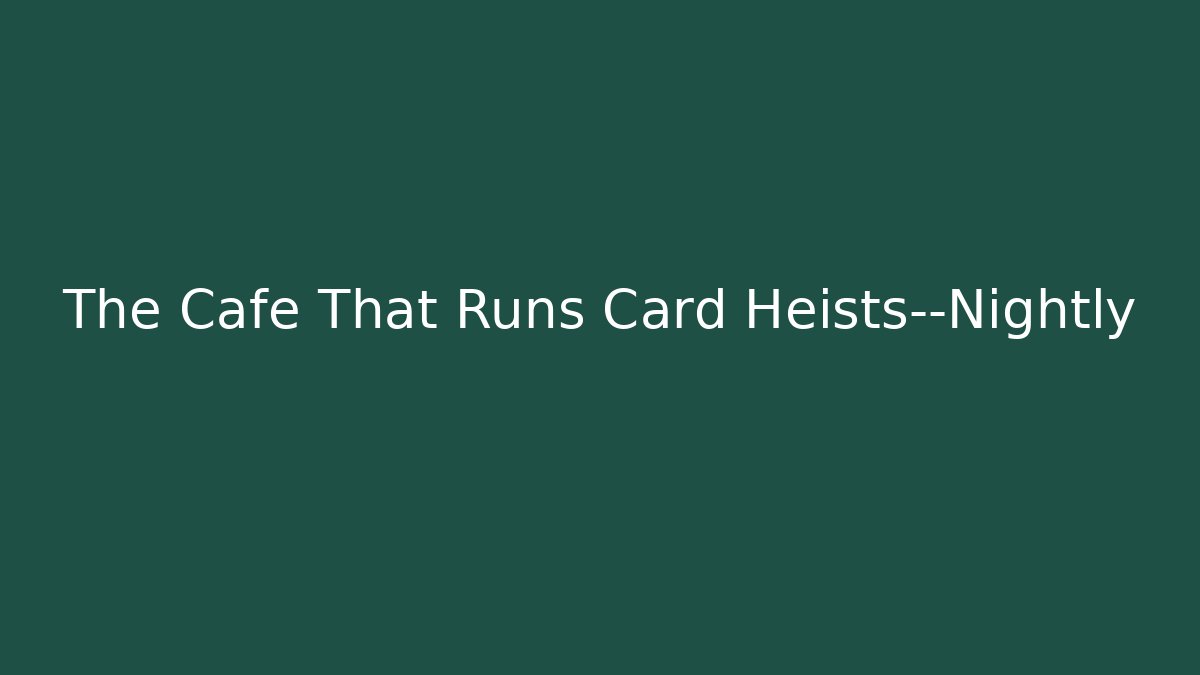 The Cafe That Runs Card Heists—Nightly