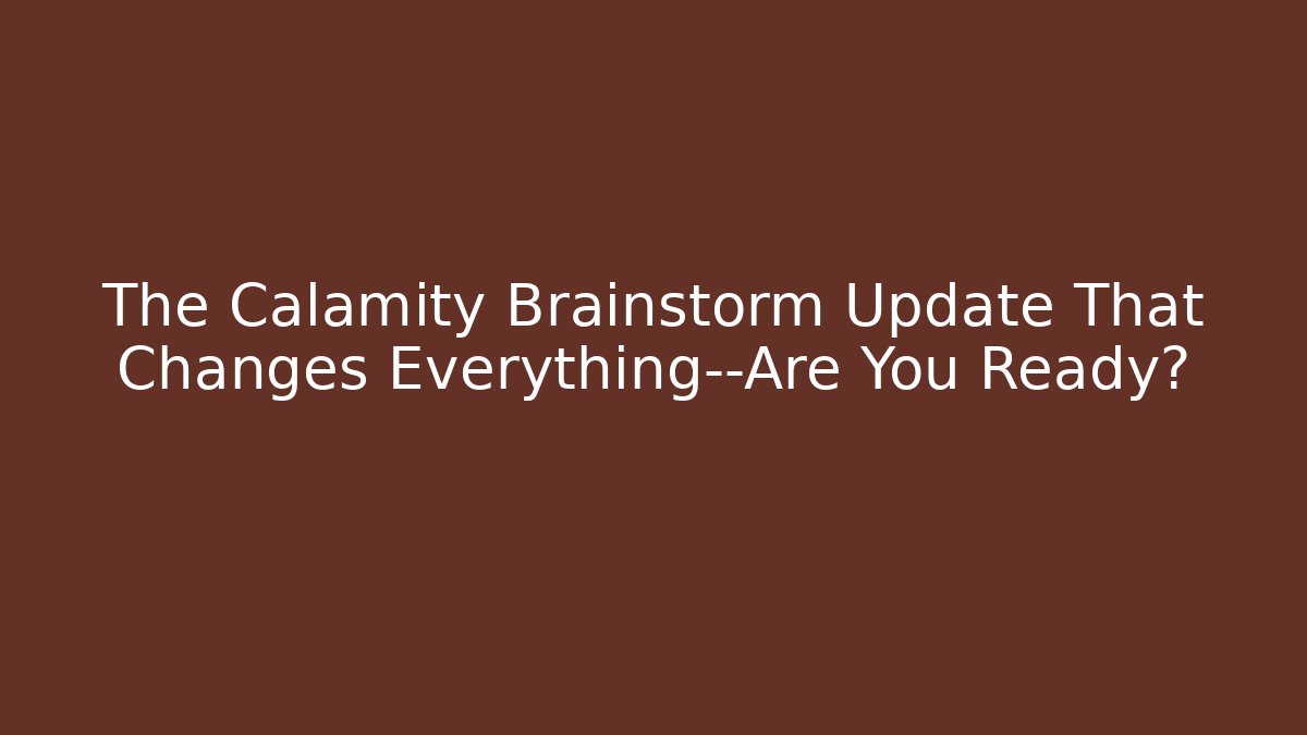 The Calamity Brainstorm Update That Changes Everything—Are You Ready?