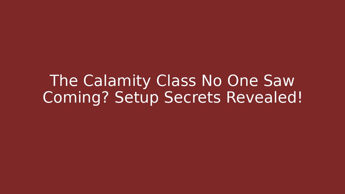 The Calamity Class No One Saw Coming? Setup Secrets Revealed!