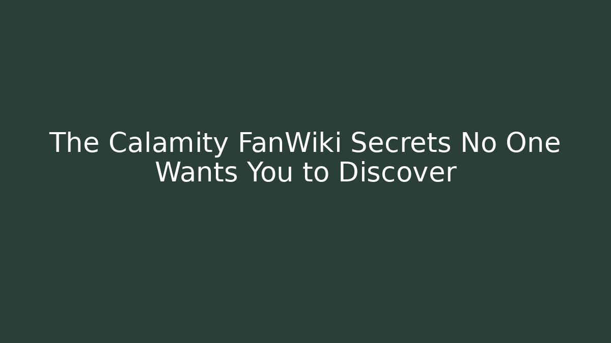 The Calamity FanWiki Secrets No One Wants You to Discover