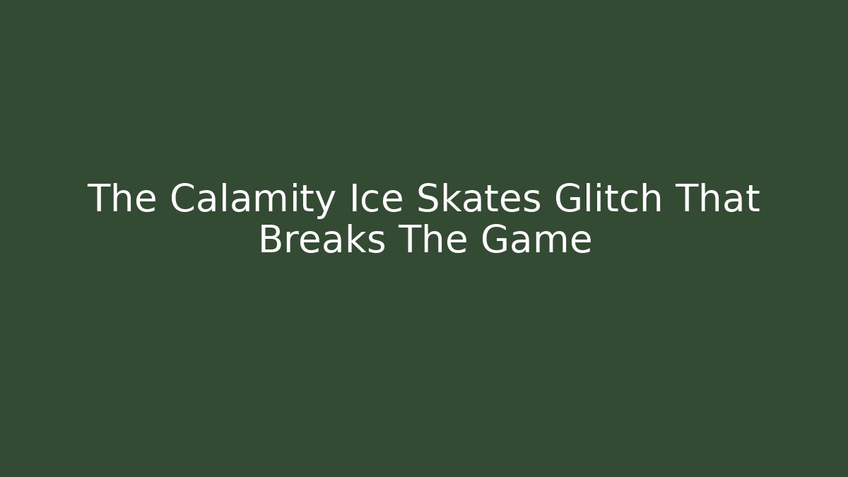 The Calamity Ice Skates Glitch That Breaks The Game