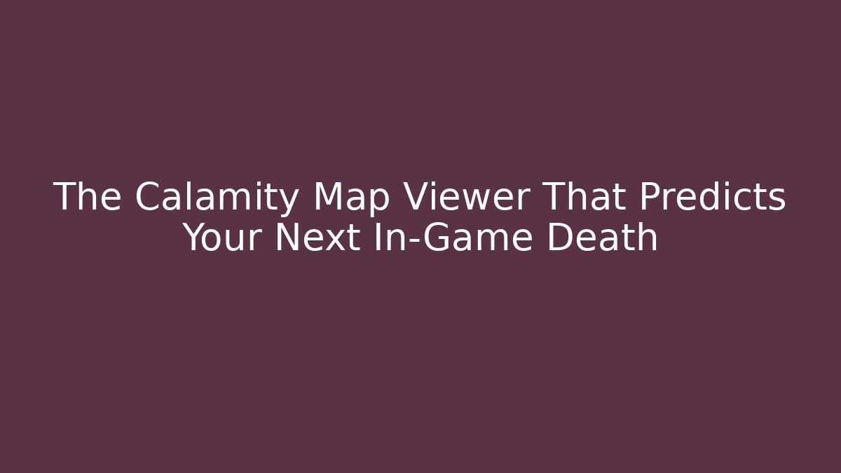 The Calamity Map Viewer That Predicts Your Next In-Game Death - Critter Realm