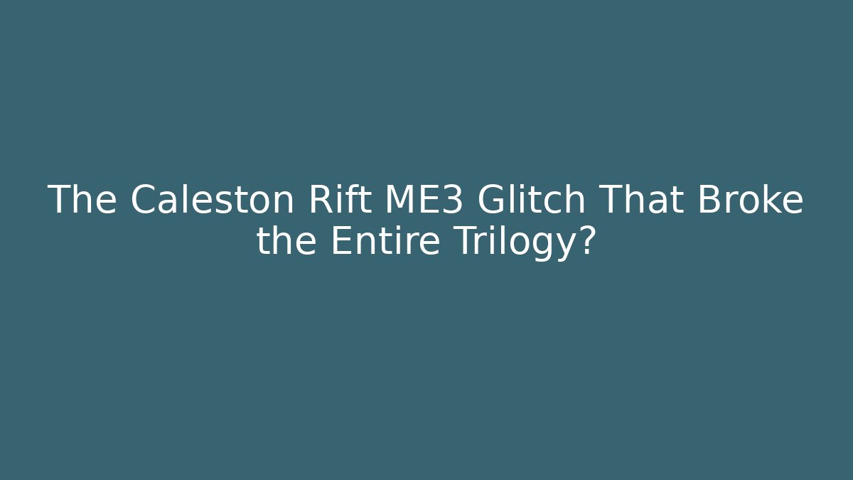 The Caleston Rift ME3 Glitch That Broke the Entire Trilogy?