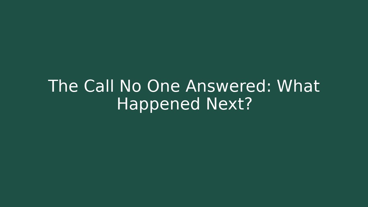 The Call No One Answered: What Happened Next?
