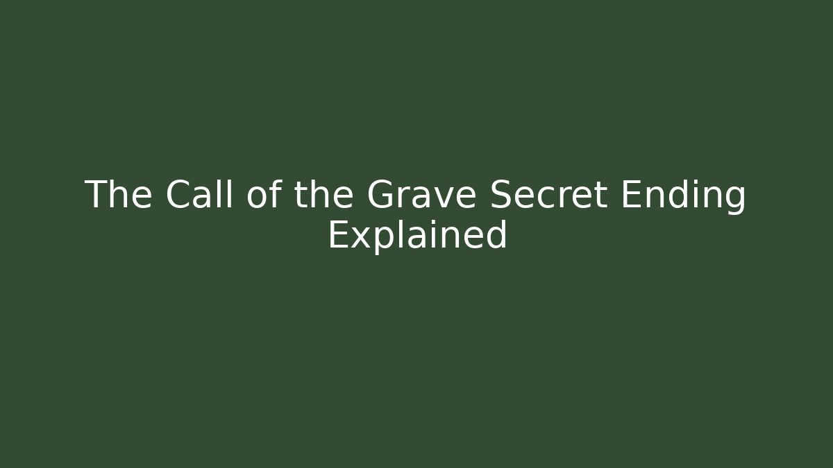 The Call of the Grave Secret Ending Explained