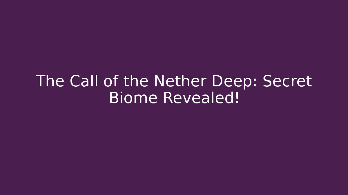 The Call of the Nether Deep: Secret Biome Revealed!