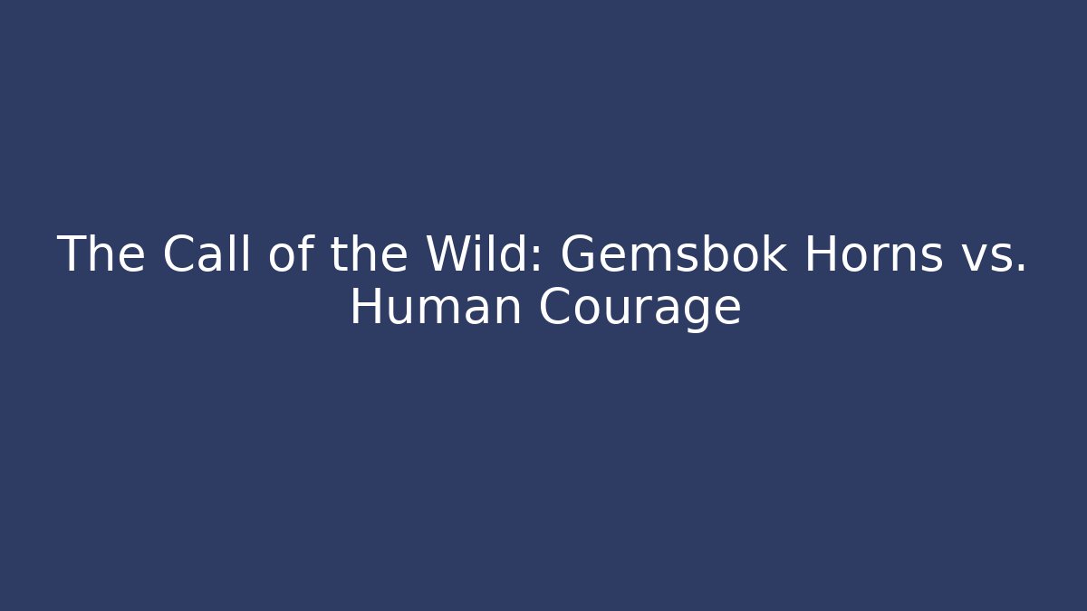 The Call of the Wild: Gemsbok Horns vs. Human Courage