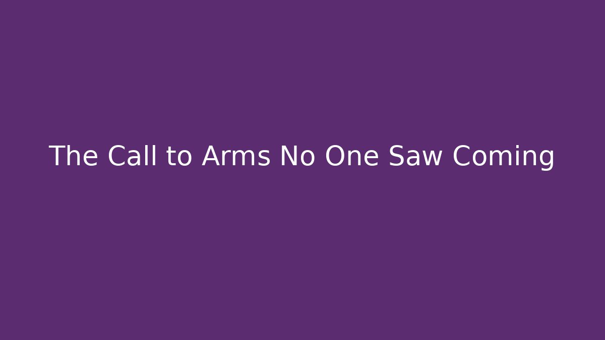 The Call to Arms No One Saw Coming