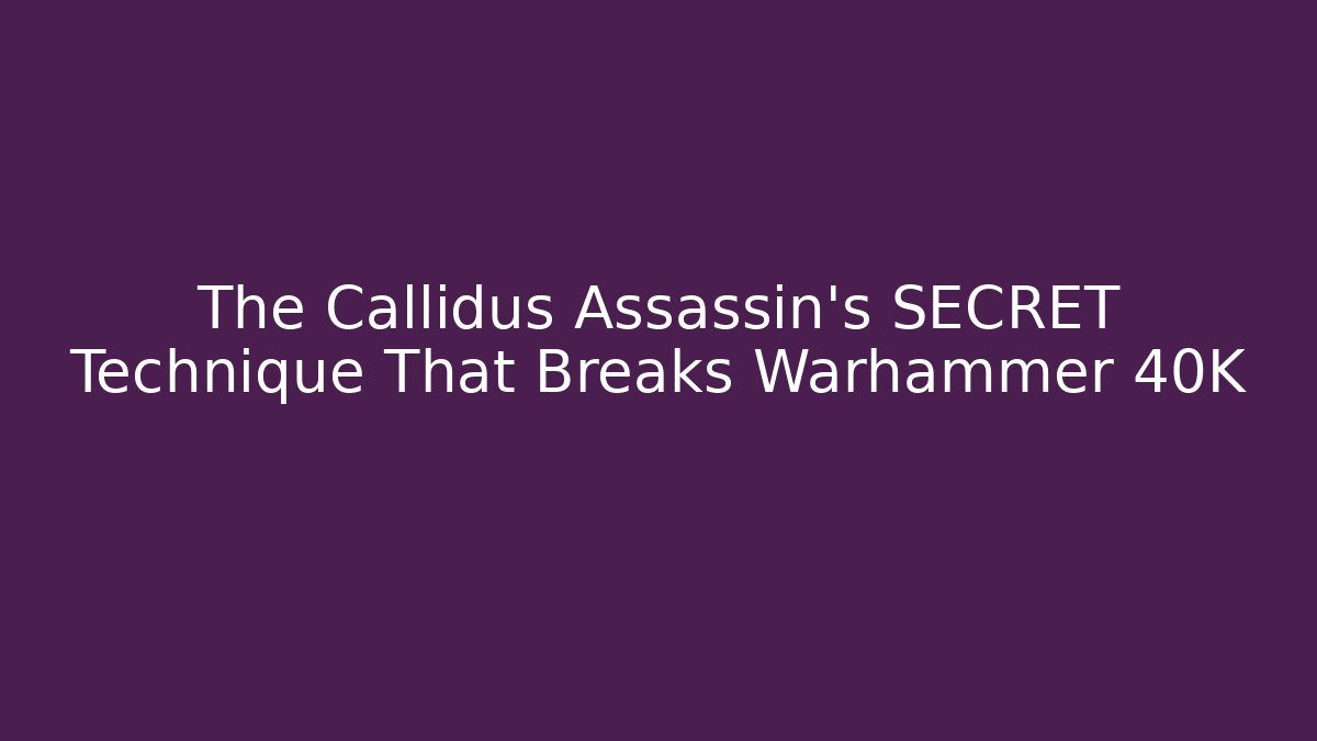 The Callidus Assassin’s SECRET Technique That Breaks Warhammer 40K