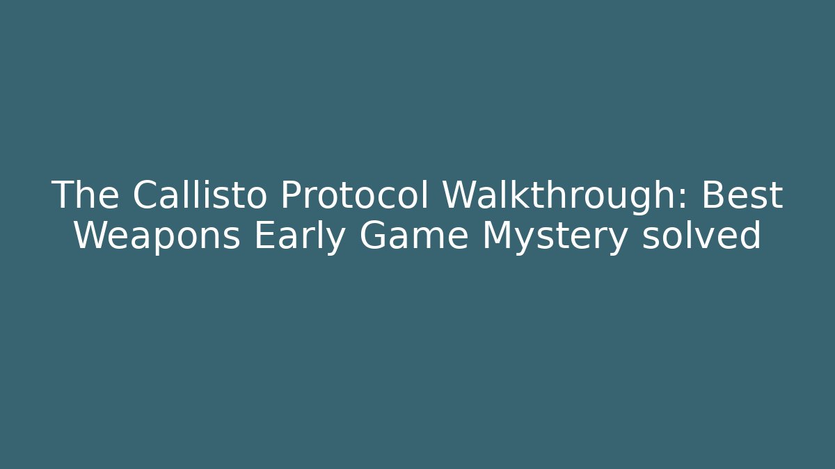 The Callisto Protocol Walkthrough: Best Weapons Early Game Mystery solved