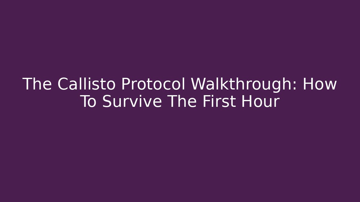 The Callisto Protocol Walkthrough: How To Survive The First Hour