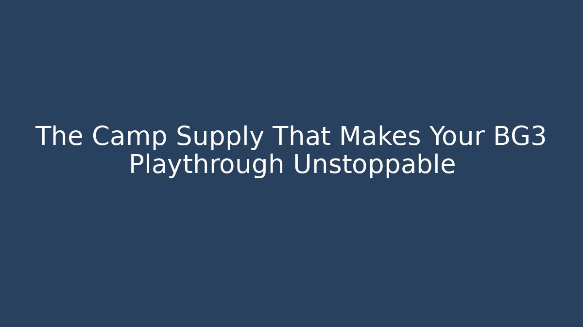 The Camp Supply That Makes Your BG3 Playthrough Unstoppable