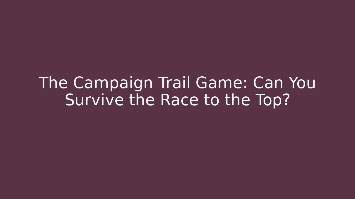 The Campaign Trail Game: Can You Survive the Race to the Top?