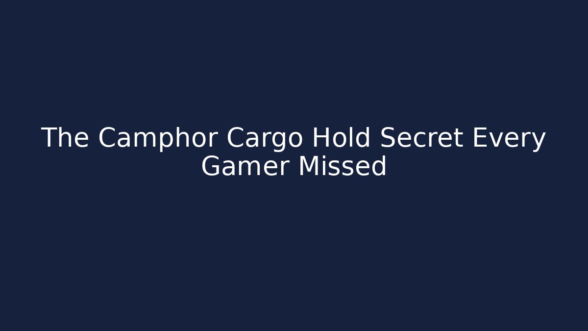 The Camphor Cargo Hold Secret Every Gamer Missed
