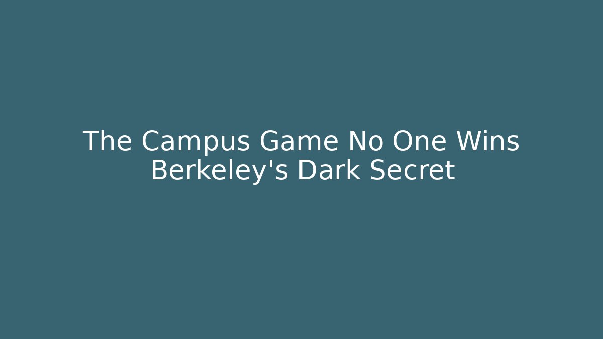 The Campus Game No One Wins Berkeley's Dark Secret