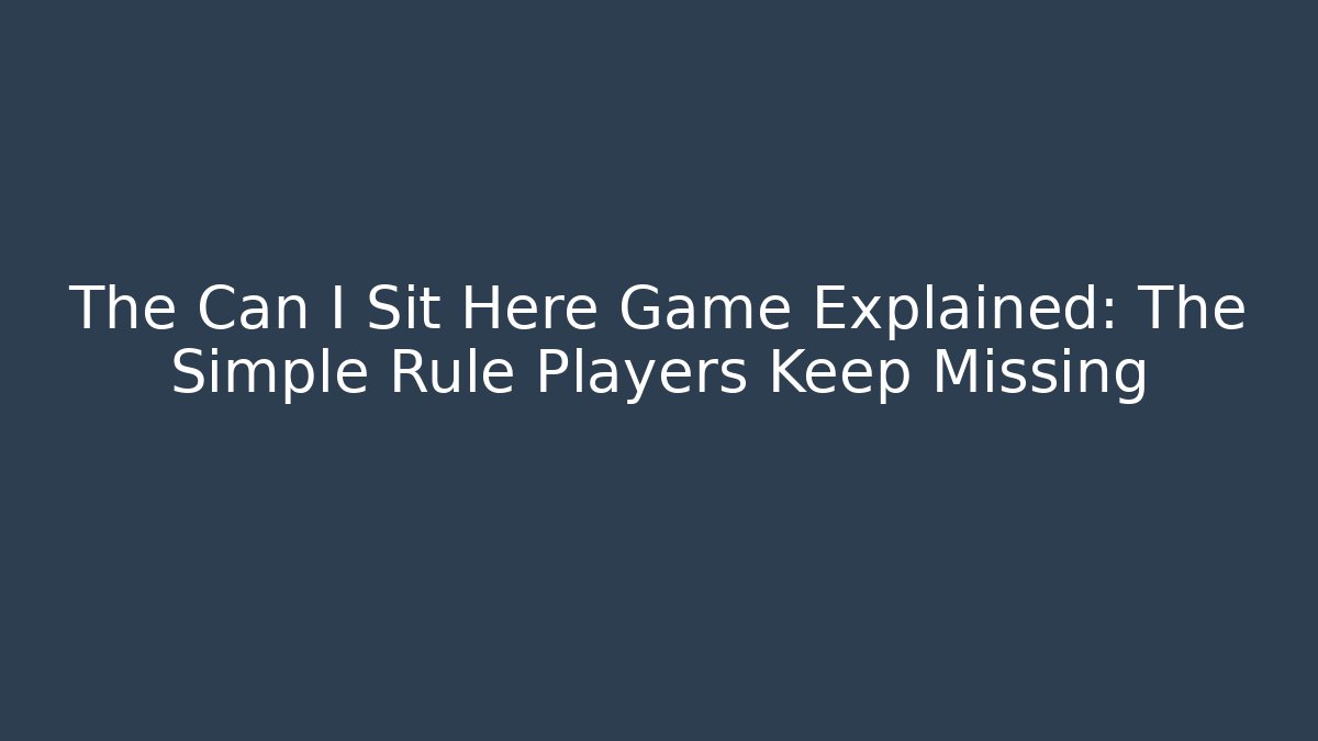 The Can I Sit Here Game Explained: The Simple Rule Players Keep Missing