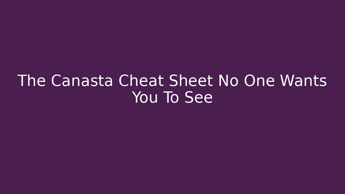 The Canasta Cheat Sheet No One Wants You To See