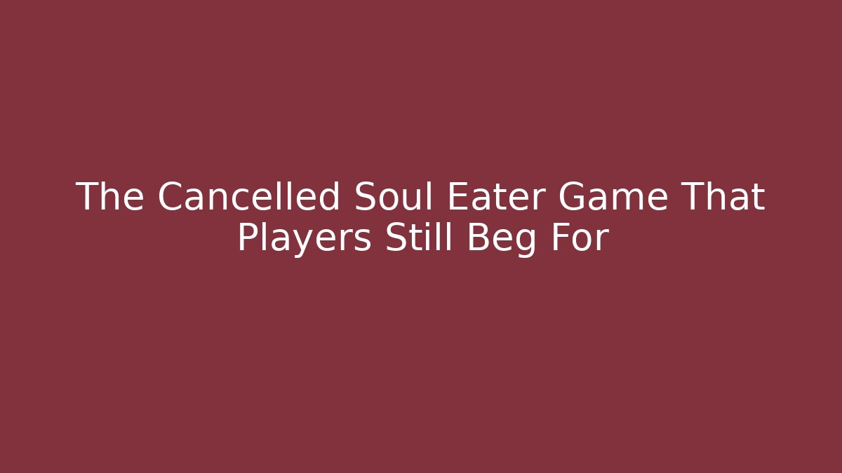 The Cancelled Soul Eater Game That Players Still Beg For