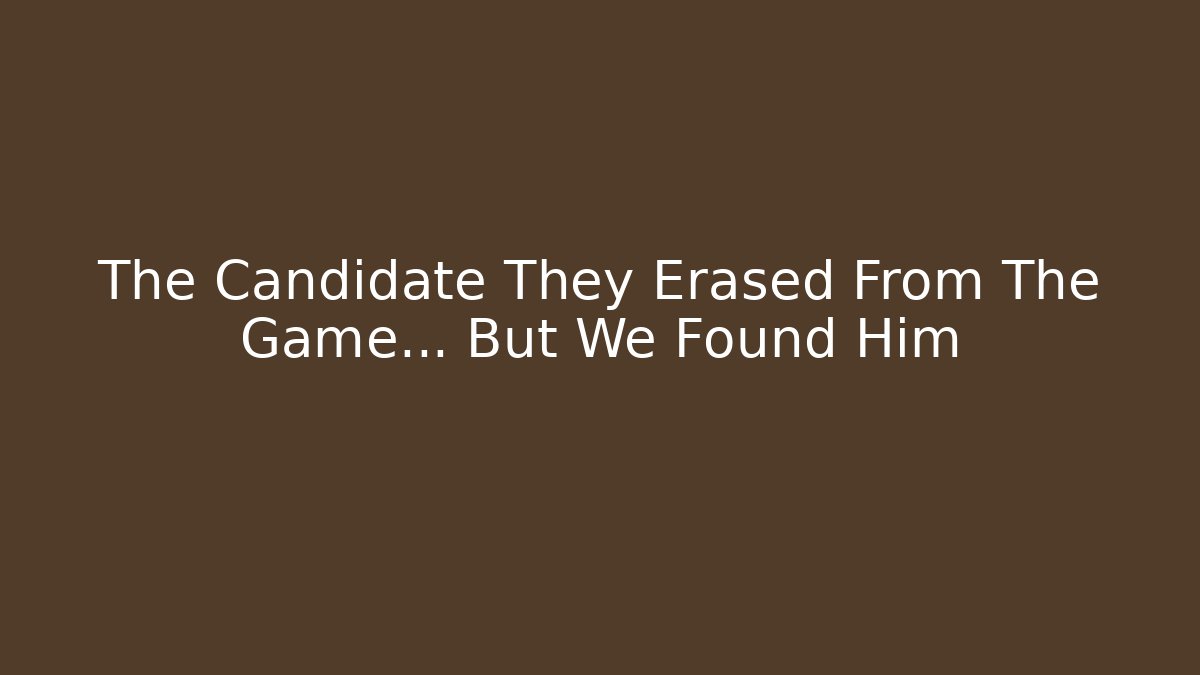 The Candidate They Erased From The Game… But We Found Him