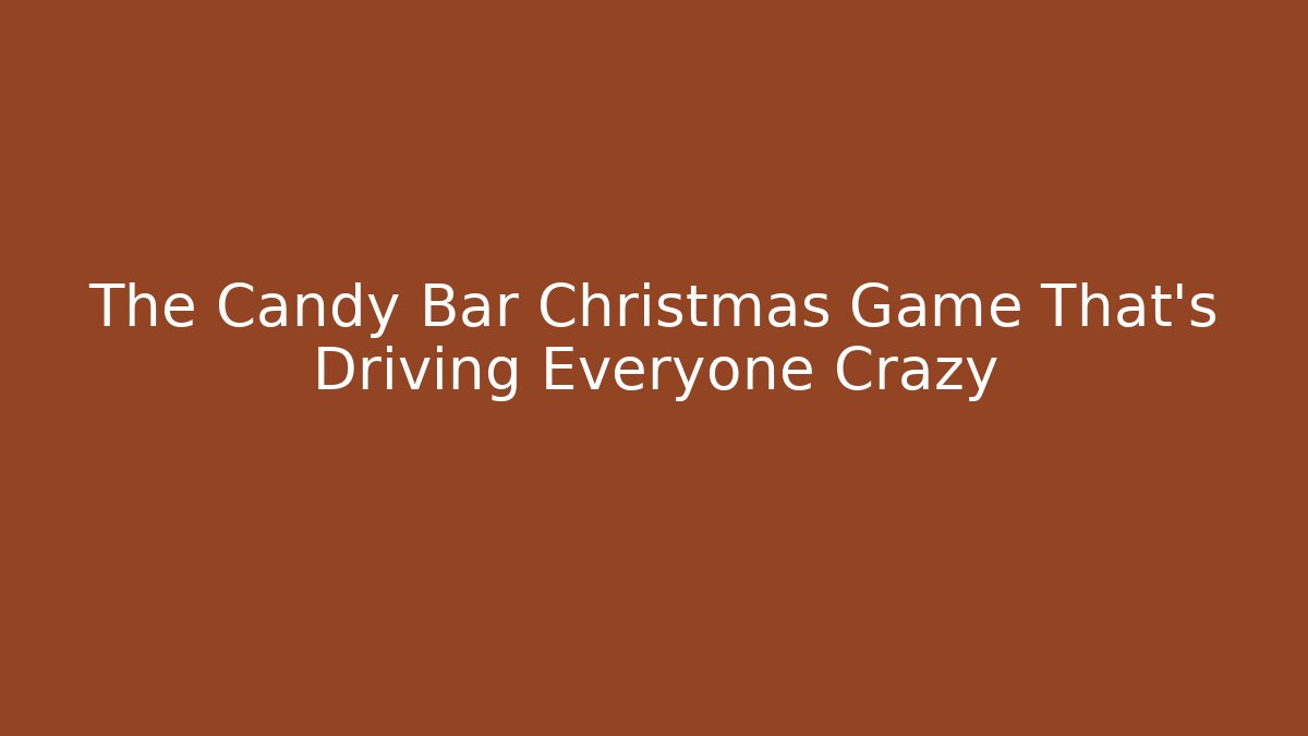 The Candy Bar Christmas Game That's Driving Everyone Crazy