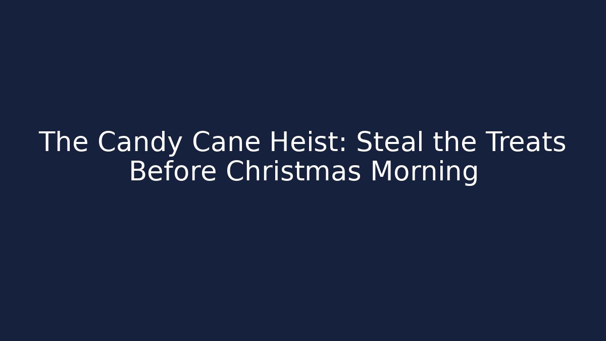 The Candy Cane Heist: Steal the Treats Before Christmas Morning
