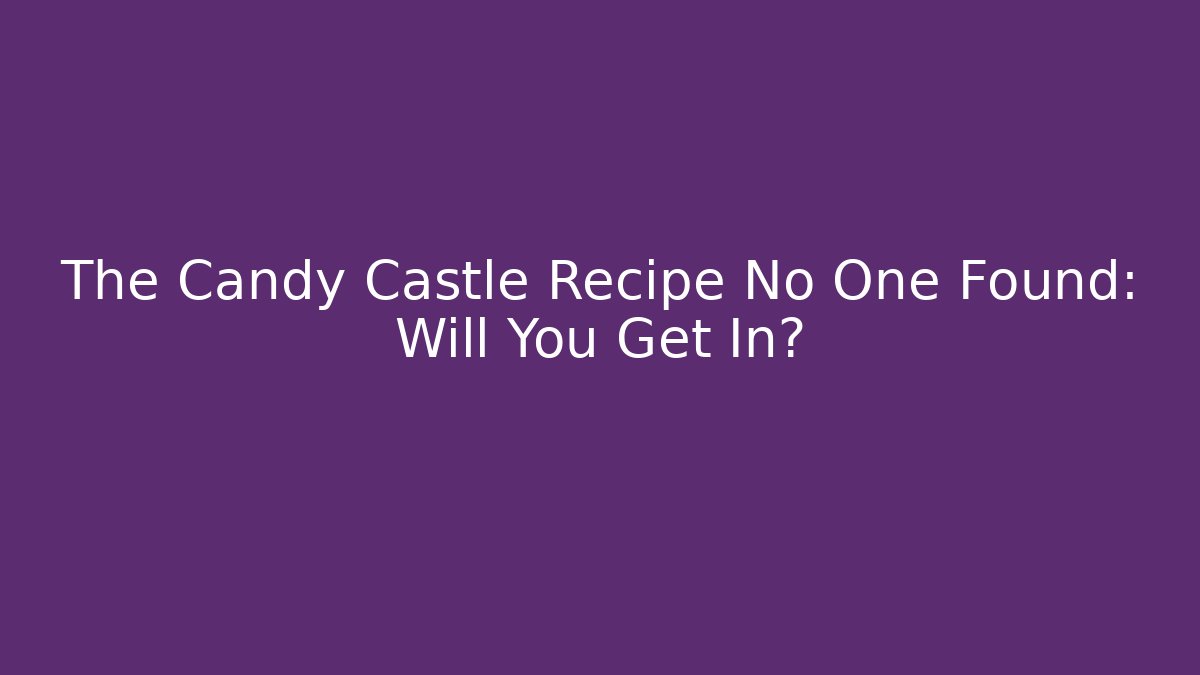 The Candy Castle Recipe No One Found: Will You Get In?