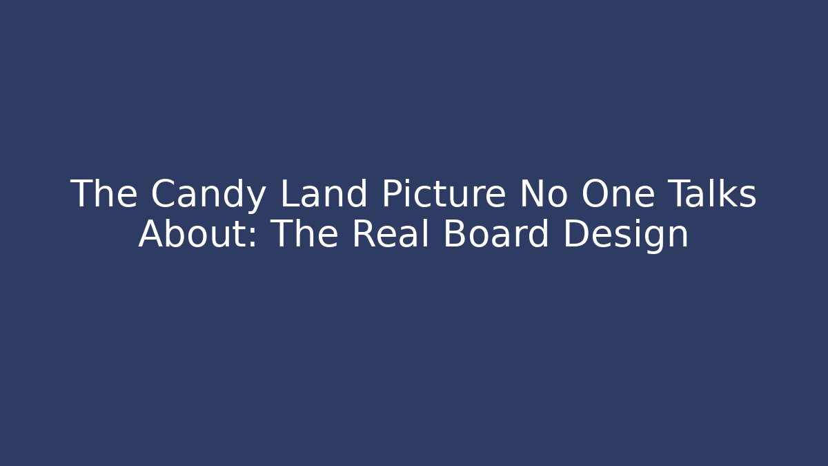 The Candy Land Picture No One Talks About: The Real Board Design