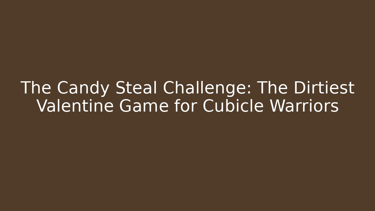 The Candy Steal Challenge: The Dirtiest Valentine Game for Cubicle Warriors