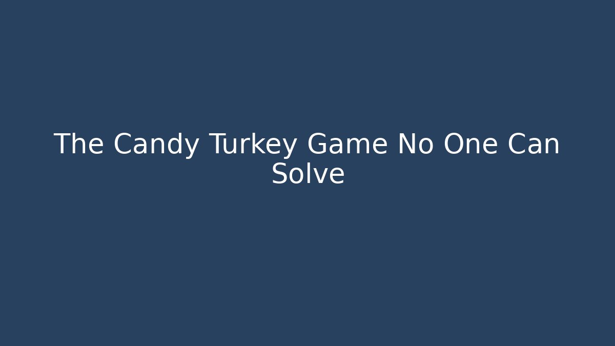 The Candy Turkey Game No One Can Solve - Critter Realm