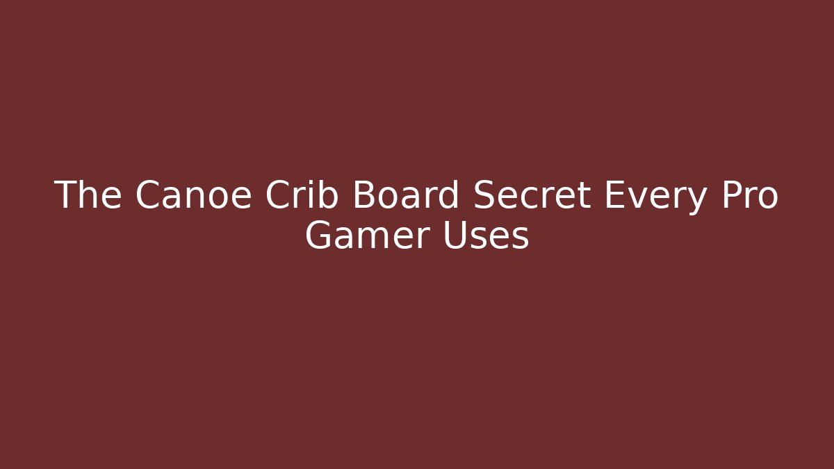 The Canoe Crib Board Secret Every Pro Gamer Uses