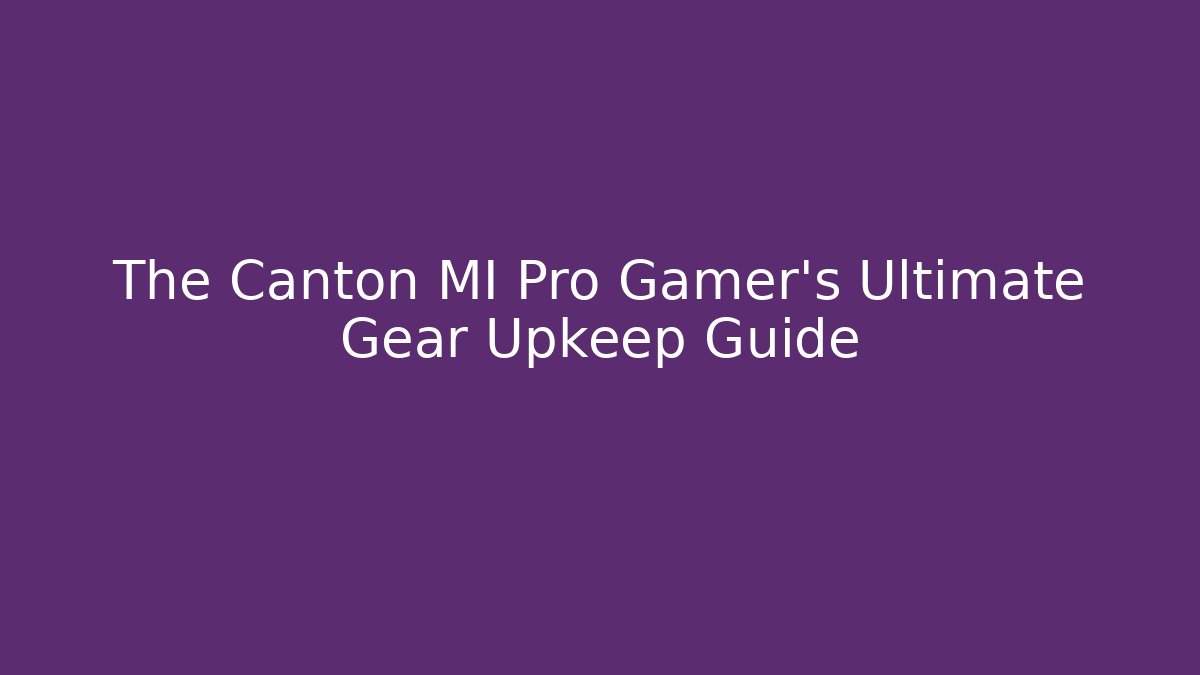 The Canton MI Pro Gamer's Ultimate Gear Upkeep Guide