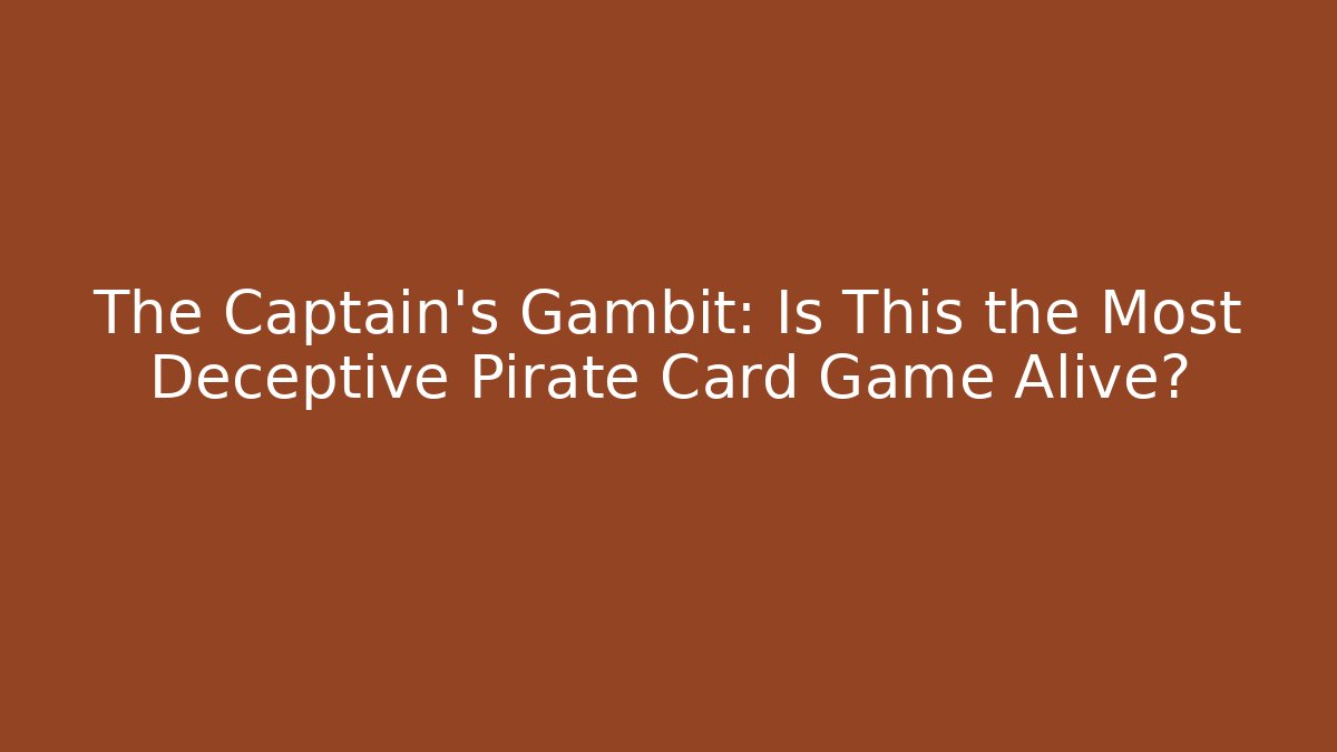 The Captain’s Gambit: Is This the Most Deceptive Pirate Card Game Alive?