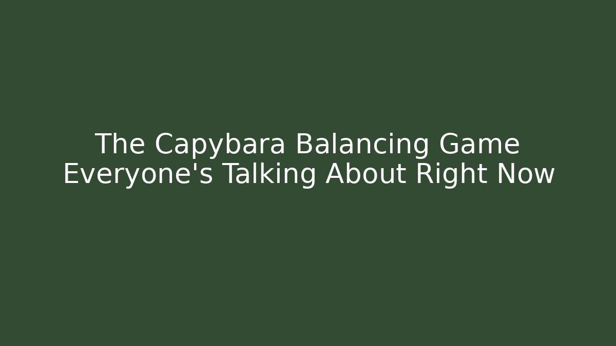 The Capybara Balancing Game Everyone's Talking About Right Now