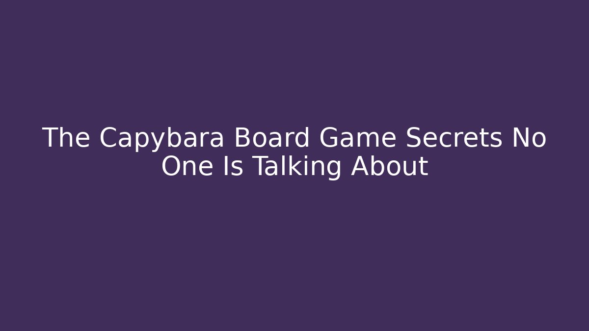 The Capybara Board Game Secrets No One Is Talking About