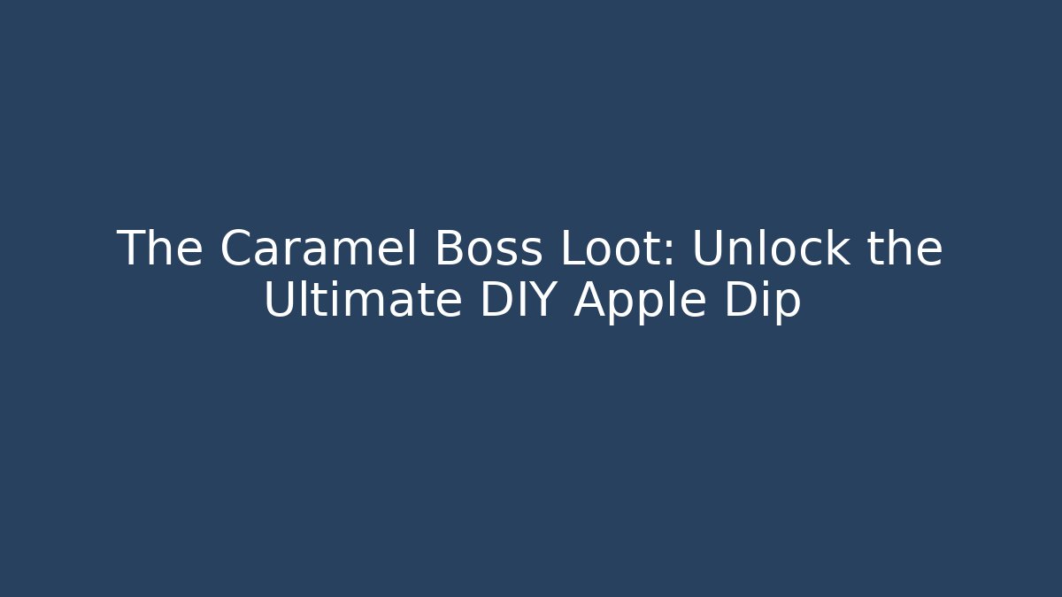 The Caramel Boss Loot: Unlock the Ultimate DIY Apple Dip - Critter Realm
