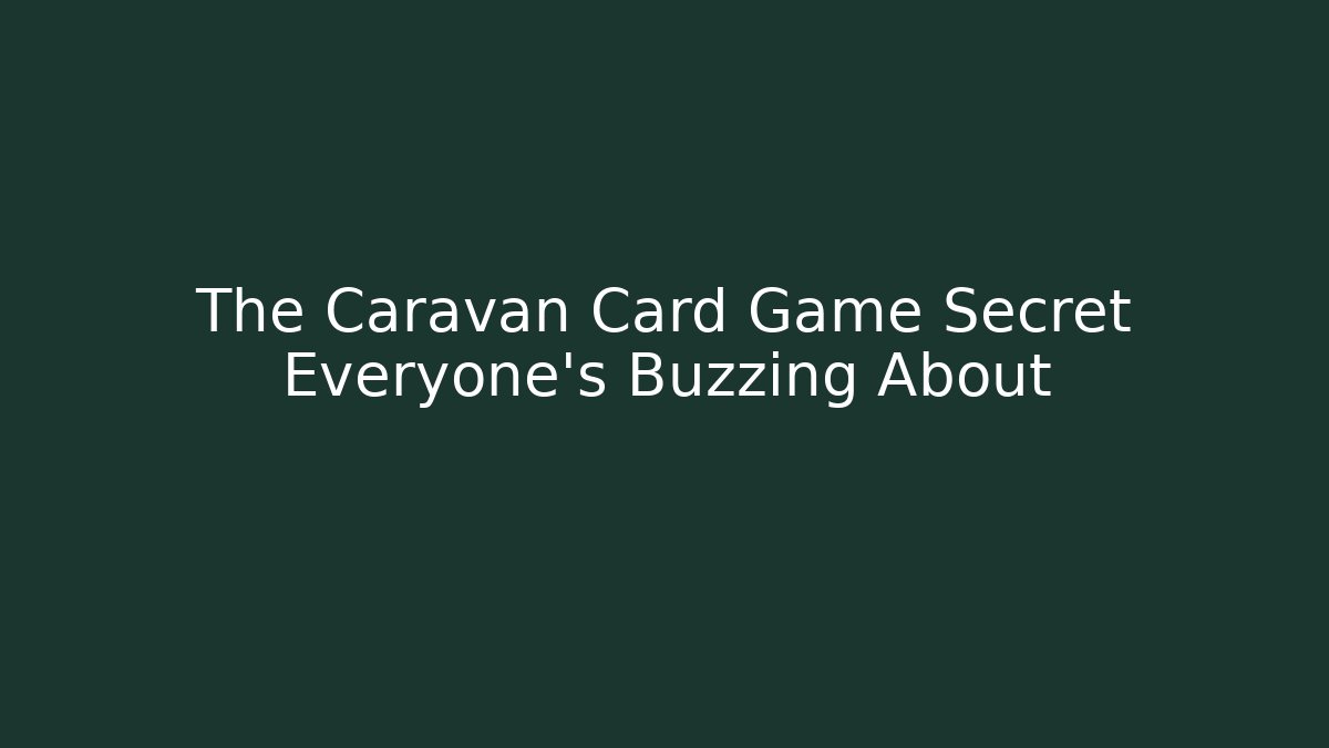 The Caravan Card Game Secret Everyone's Buzzing About