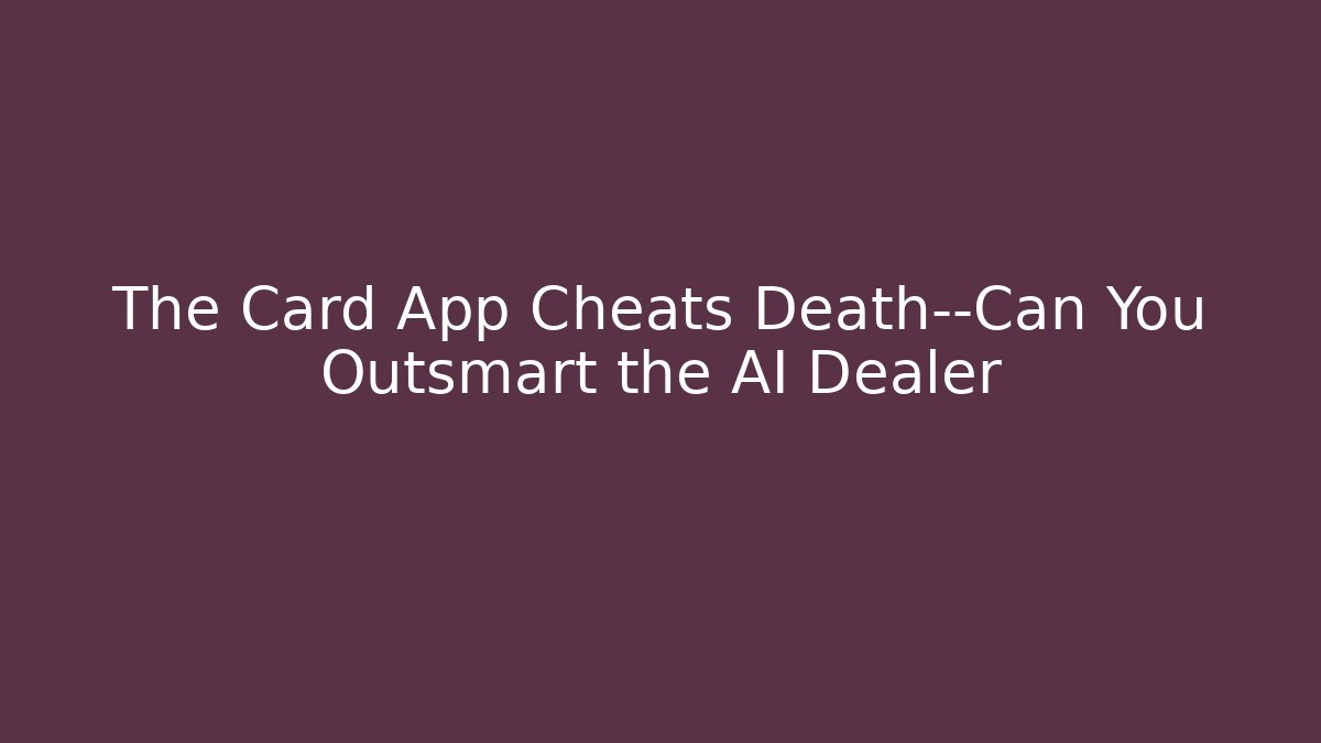 The Card App Cheats Death—Can You Outsmart the AI Dealer