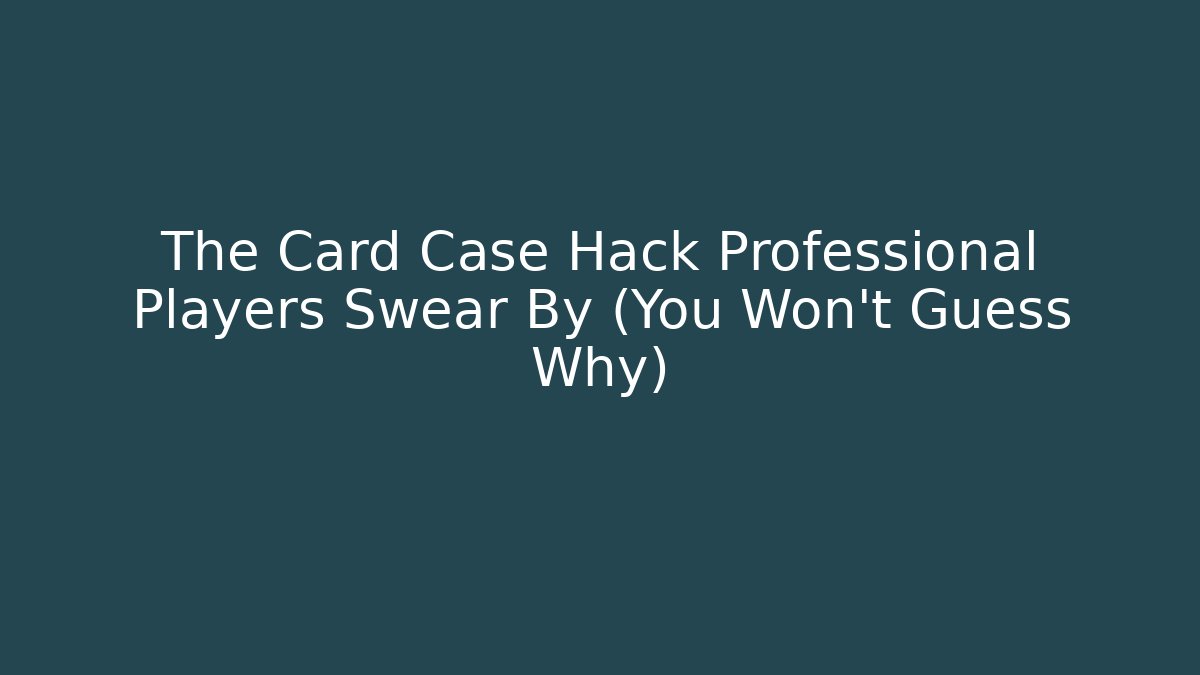 The Card Case Hack Professional Players Swear By (You Won't Guess Why)