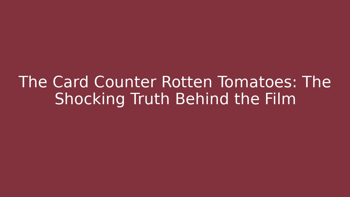 The Card Counter Rotten Tomatoes: The Shocking Truth Behind the Film