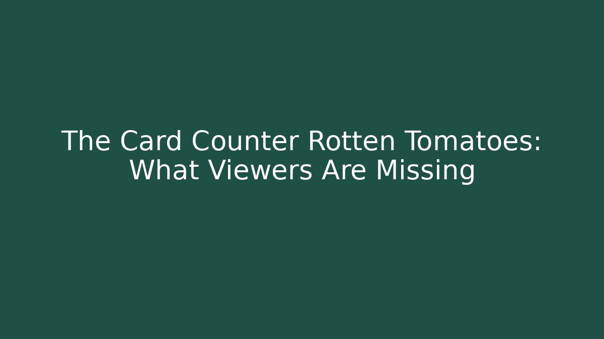 The Card Counter Rotten Tomatoes: What Viewers Are Missing